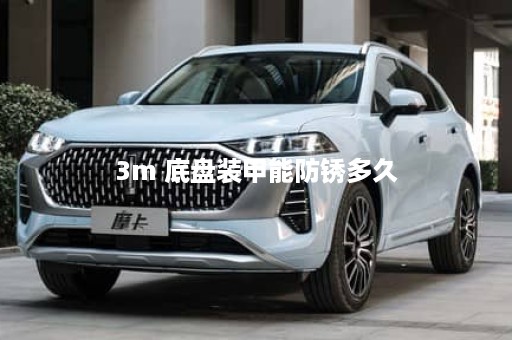 3m 底盘装甲能防锈多久