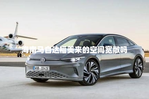 海南马自达福美来的空间宽敞吗