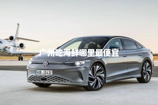 广州吃海鲜哪里最便宜