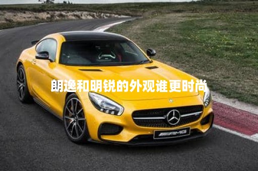 朗逸和明锐的外观谁更时尚