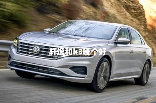 轩逸和k3哪个好